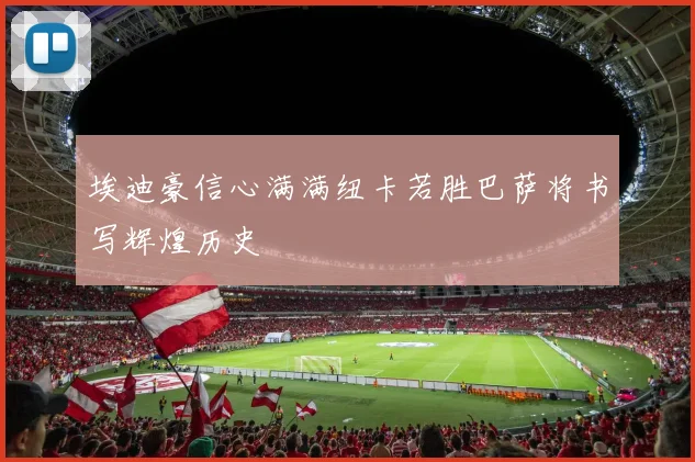 埃迪豪信心满满纽卡若胜巴萨将书写辉煌历史