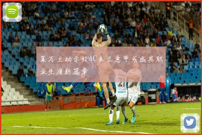 莱万主动示好AC米兰意甲或成其职业生涯新篇章