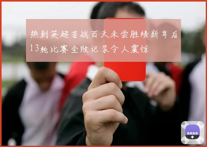 热刺英超苦战百天未尝胜绩新年后13轮比赛全败记录令人震惊