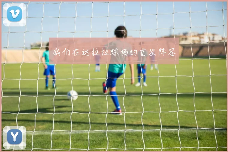 我们在达拉拉球场的首发阵容