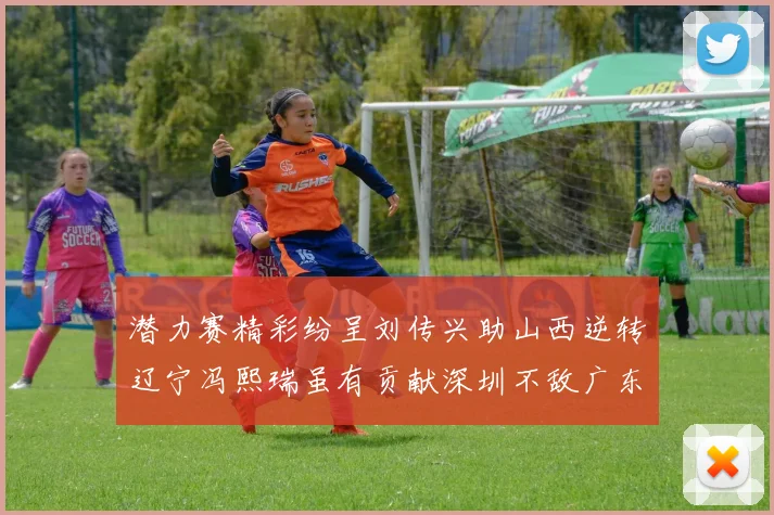 潜力赛精彩纷呈刘传兴助山西逆转辽宁冯熙瑞虽有贡献深圳不敌广东