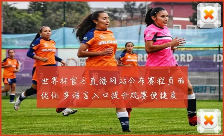 世界杯官方直播网站公布赛程页面优化 多语言入口提升观赛便捷度